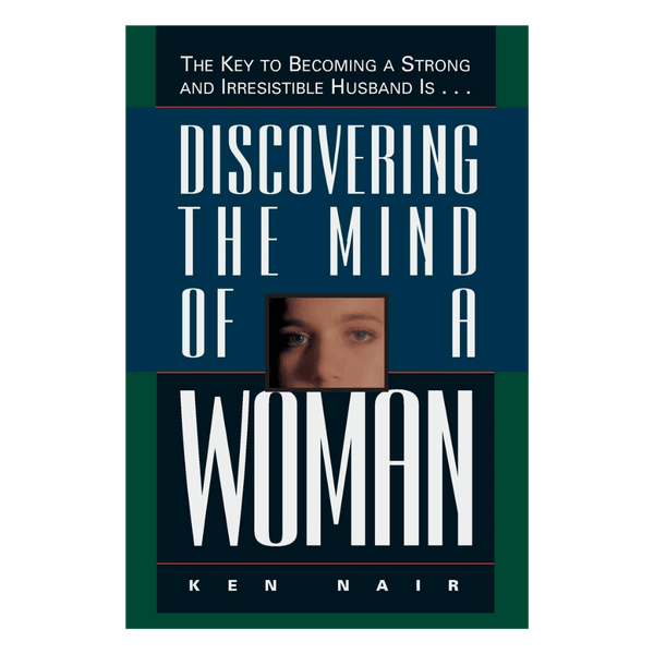 Discovering The Mind Of A Woman: The Key To Becoming A Strong And Irresistible Husband is...