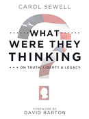 What Were They Thinking? On Truth, Liberty & Legacy - Carol Sewell