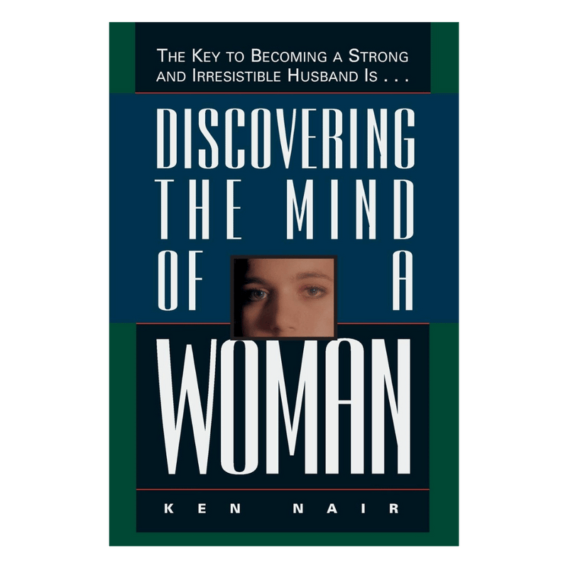 Discovering The Mind Of A Woman: The Key To Becoming A Strong And Irresistible Husband is...
